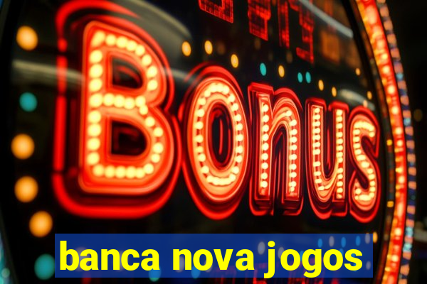 banca nova jogos